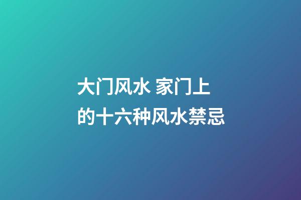 大门风水 家门上的十六种风水禁忌